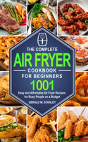 Complete Air Fryer Cookbook for Beginners: 1001 Easy and Affordable Air Fryer Recipes for Busy People on a Budget