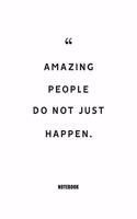 Amazing people do not just happen. Notebook