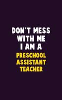 Don't Mess With Me, I Am A Preschool Assistant Teacher: 6X9 Career Pride 120 pages Writing Notebooks