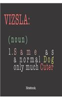 Vizsla (noun) 1. Same As A Normal Dog Only Much Cuter: Notebook