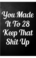 You Made It To 28 Keep That Shit Up: 28th Birthday Gift Journal / Funny 28 Year Old Gag Notebook / Unique Card Alternative ( 6 x 9 - 110 Blank Lined Pages )