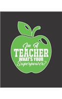 Im a Teacher What's Your Superpower: College Ruled Lined Notebook - 120 Pages Perfect Funny Gift keepsake Journal, Diary