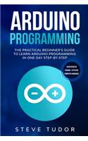 Arduino Programming: The Practical Beginner's Guide To Learn Arduino Programming In One Day Step-By-Step. (#2020 Updated Version Effective Computer Languages)