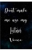 Don't Make Me Use My Lecturer Voice: The perfect gift for the professional in your life - Funny 119 page lined journal!