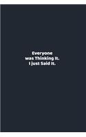 Everyone was Thinking It. I just Said It.: funny notebook and journal Wide Ruled 6x9 120 Pages.