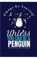 Always Be Yourself Unless You Can Be A Penguin Then Always Be A Penguin