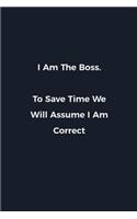 I Am The Boss. To Save Time We Will Assume I Am Correct