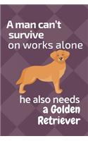 man can't survive on works alone he also needs a Golden Retriever: For Golden Retriever Dog Fans