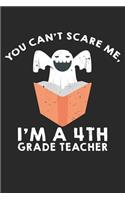 Can't Scare Me I Am A 4th Grade Teacher: Dot Grid Can't Scare Me I Am A 4th Grade Teacher / Journal Gift - Large ( 6 x 9 inches ) - 120 Pages -- Softcover