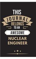 THIS JOURNAL BELONGS TO AN AWESOME Nuclear Engineer Notebook / Journal 6x9 Ruled Lined 120 Pages: for Nuclear Engineer 6x9 notebook / journal 120 pages for daybook log workbook exercise design notes ideas memorie, blueprint, goals. Degree Student