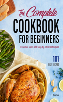 Complete Cookbook for Beginners: Essential Skills and Step-By-Step Techniques