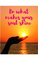 Do What Makes Your Soul Shine: Beautiful Positive Inspirational Motivational Quote Composition Notebook Great for Daily Diary, Gratitude Journal, To Do List, Notepad, or School No