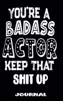 You're A Badass Actor Keep That Shit Up