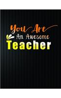 Teacher Notebook: You Are An Awesome Teacher - 100 Pages 8.5 x 11 Lined Writing Paper - Great For Teacher Appreciation Gifts