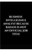 Business Intelligence Analyst Because Badass Is Not An Official Job Title: Gag Gift Funny Lined Notebook Journal(1 Business Intelligence Analyst Gifts)