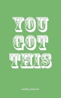 You Got This - Weekly Planner: Undated Weeks Organizer, Planning, Strategy Blank Lined Notebook for Success with Fun Green Cover Design
