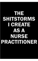 The Shitstorms I Create As A Nurse Practitioner: Funny gag gift for snarky sarcastic Nurse Practitioner - blank lined notebook