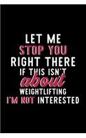 Let Me Stop You Right There If This Isn't About Weightlifting I'm Not Interested: Notebook for Weightlifting Lover - Great Christmas & Birthday Gift Idea for Weightlifting Fan - Weightlifting Journal - Weightlifting Fan Diary - 12