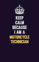 Keep Calm Because I Am A Motorcycle Technician: Motivational and inspirational career blank lined gift notebook with matte finish
