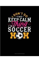 I Don't Do The Keep Calm Thing I'm A Soccer Mom: Unruled Composition Book(1120 Unruled Composition Book)