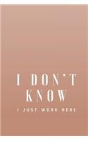 I Don't Know I Just Work Here