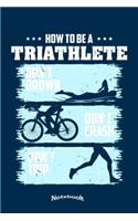 How To Be A Triathlete: Funny Sport Notebook, Diary or Gift Journal for Triathletes, Triathlon Fans, Lovers and Trainers with 120 Dot Grid Pages, 6 x 9 Inches, Cream Paper,