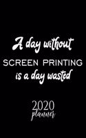 A Day Without Screen Printing Is A Day Wasted 2020 Planner