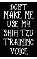 Don't make me use my Shih Tzu training voice: Shih Tzu Training Log Book gifts. Best Dog Trainer Log Book gifts For Dog Lovers who loves Shih Tzu. Cute Shih Tzu Trainer Log Book Gifts is the per