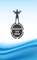 Workout Log Book: Fitness Log Books, Workout Log Books For Men, Daily Workout Journal