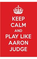 Keep Calm and Play Like Aaron Judge: Aaron Judge Designer Notebook