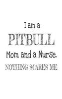 I Am A Pitbull Mom And A Nurse. Nothing Scares Me: Funny Nursing Gift Notebook For Dog Moms