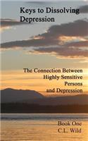Keys to Dissolving Depression: The Connection Between Highly Sensitive Persons and Depression - Book One