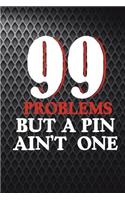 99 Problems But A Pin Ain't One: Funny Wrestling Journal For Wrestlers: Blank Lined Notebook For Wrestle Season Moms To Write Notes & Writing