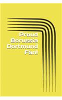 Proud Borussia Dortmund Fan!: A Sports Themed Unofficial Soccer/Football Notebook for Your Everyday Needs