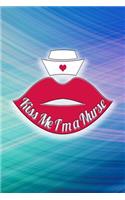 Kiss Me, I'm a Nurse: Great as Nurse Journal. Notebook for Nurses. Gift for Nurses. Nurse Notebooks and Gifts. Nursing Journal Notebook.