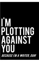 I'm Plotting Against You Because I'm a Writer, Duh