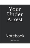 Your Under Arrest: Notebook