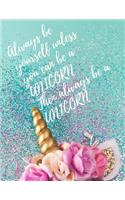 Always Be Yourself Unless You Can Be a Unicorn Then Always Be a Unicorn: Blank Lined Journal