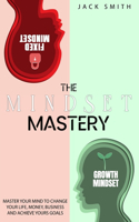 The Mindset Mastery: Master Your Mind to Change Your Life, Money, Business and Achieve yours goals