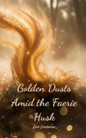 Golden Dusts Amid the Faerie Husk