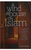 Wind in the House of Islam: How God Is Drawing Muslims Around the World to Faith in Jesus Christ