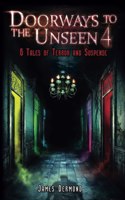 Doorways to the Unseen 4: 6 Tales of Terror and Suspense