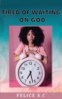 Tire of Waiting On God