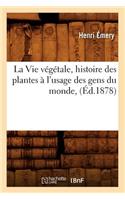 La Vie Végétale, Histoire Des Plantes À l'Usage Des Gens Du Monde, (Éd.1878)