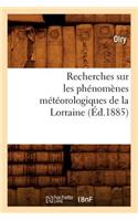 Recherches Sur Les Phénomènes Météorologiques de la Lorraine (Éd.1885)