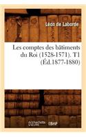 Les Comptes Des Bâtiments Du Roi (1528-1571). T1 (Éd.1877-1880)