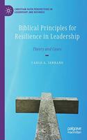 Biblical Principles for Resilience in Leadership: Theory and Cases(Christian Faith Perspectives in Leadership and Business)