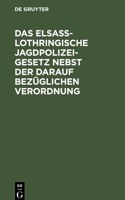 Das Elsaß-Lothringische Jagdpolizeigesetz Nebst Der Darauf Bezüglichen Verordnung: Gesetz Betreffend Die Jagdpolizei Vom 7. Mai 1883 Nebst Der Darauf Bezüglichen Verordnung, Textausgabe Mit Französischer Übersetzung Und Anmerkungen