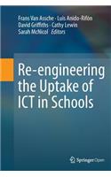 Re-Engineering the Uptake of Ict in Schools