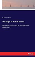 The Origin of Human Reason: being an examination of recent hypotheses concerning it